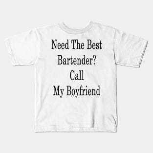 Need The Best Bartender? Call My Boyfriend Kids T-Shirt